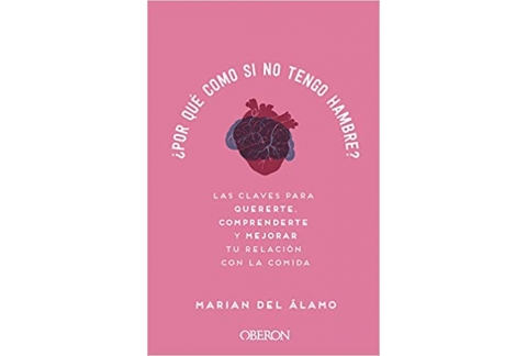 ¿Por qué como si no tengo hambre?: Las claves para quererte, comprenderte y mejorar tu relación con la comida