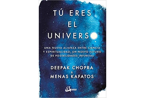Tú eres el universo. Una nueva alianza entre ciencia y espiritualidad, un nuevo futuro de posibilidades infinitas