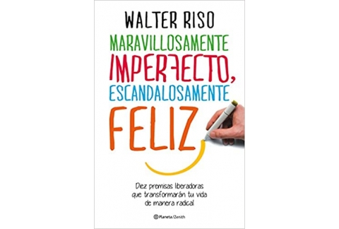 Maravillosamente imperfecto, escandalosamente feliz: Diez premisas liberadoras que transformarán tu vida de manera radical