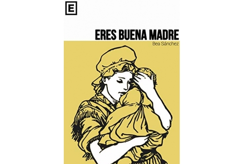 Eres buena madre: La culpa, el estrés y el miedo en la maternidad