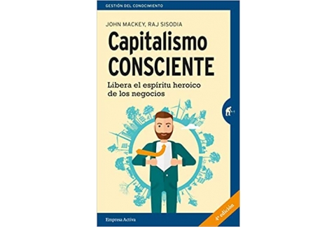 Capitalismo consciente: Libera el espíritu heroico de los negocios