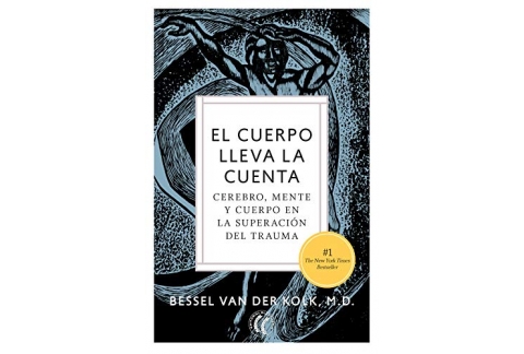 El cuerpo lleva la cuenta: Cerebro, mente y cuerpo en la superación del trauma