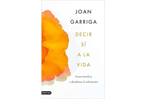 Decir sí a la vida: Ganar fortaleza y abandonar el sufrimiento