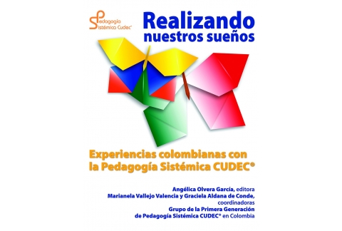 REALIZANDO NUESTROS SUEÑOS, Experiencias de aprendizaje con la Pedagogía Sistémica Cudec® en Colombia