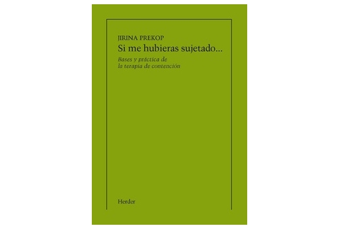 Si me hubieras sujetado: Bases y práctica de la terapia de contención