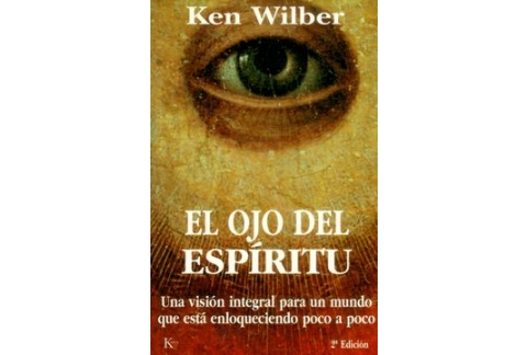 EL OJO DEL ESPIRITU: UNA VISION INTEGRAL PARA UN MUNDO QUE ESTA ENLOQUECIENDO POCO A POCO