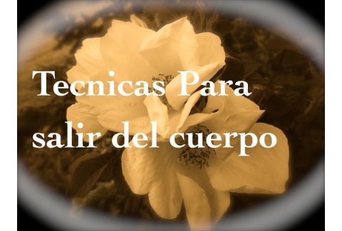 Tecnicas para salir del cuerpo.
