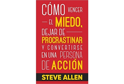 Cómo vencer el miedo, dejar de procrastinar y convertirse en una persona de acción