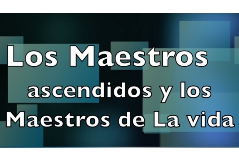 Los Maestros Ascendidos y Los Maestros de la Vida