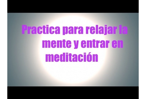 Practica para relajar la mente y entrar en meditacion