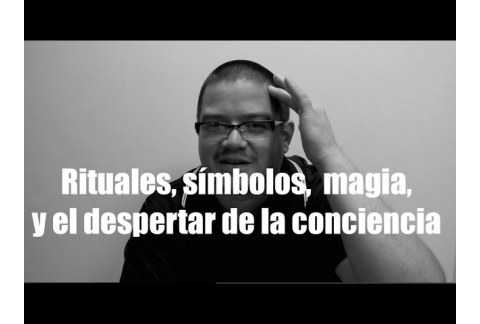 Rituales, símbolos, magia, y el despertar.