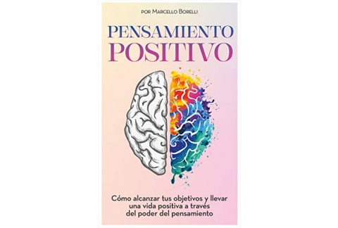 PENSAMIENTO POSITIVO: Cómo alcanzar tus objetivos y llevar una vida positiva a través del poder del pensamiento