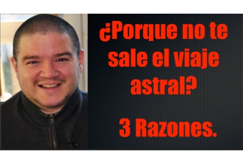 ¿Porque no te sale el Viaje Astral? .- Tres Razones.