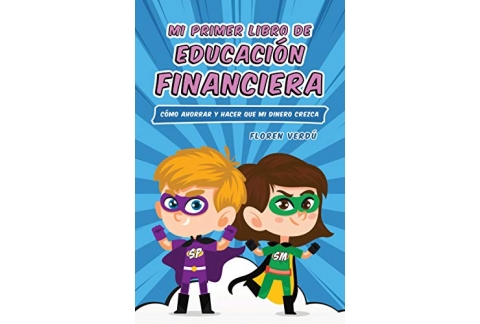 Mi primer libro de educación financiera: Cómo ahorrar y hacer que mi dinero crezca