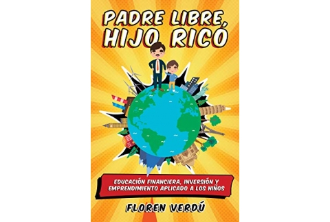 Padre libre, hijo rico: Educación financiera, inversión y emprendimiento aplicado a los niños