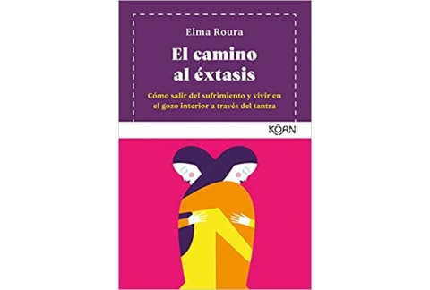 El camino al éxtasis: Cómo salir del sufrimiento y vivir en el gozo interior a través del tantra