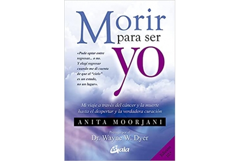 Morir Para Ser Yo: Mi viaje a través del cáncer y la muerte hasta el despertar y la verdadera curación