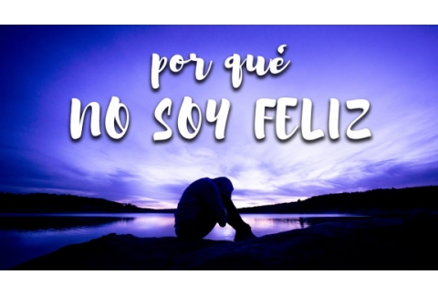 POR QUÉ NO SOY FELIZ?