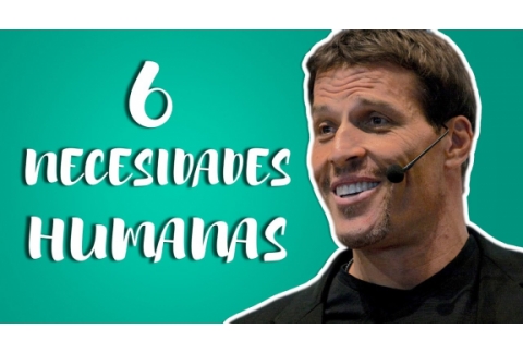 las 6 NECESIDADES HUMANAS de TONY ROBBINS