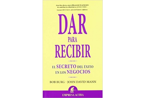 Dar para recibir: El secreto del éxito en los negocios