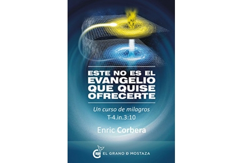 Este no es el evangelio que quise ofrecerte: Un curso de milagros, T-4.In.3:10