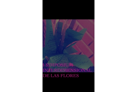 (Videopoema) I SIMPOSIUM INTERDIMENSIONAL DE LAS FLORES *Nuria Herrera*