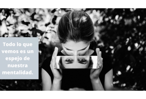 Todo lo que vemos es un espejo de nuestra mentalidad