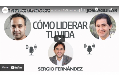 Cómo Liderar tu Vida [José aguilar y Lotfi El-Ghandouri]⎮Sergio Fernández, Pensamiento Positivo