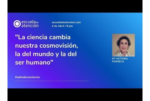 "Salto de conciencia: La ciencia cambia nuestra cosmovisión, la del mundo y la del ser humano"