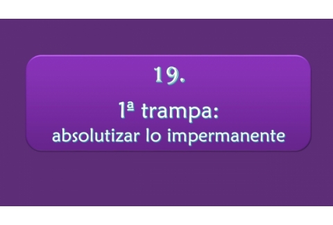 1ª trampa: absolutizar lo impermanente