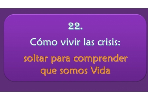 Cómo vivir las crisis: soltar para comprender que somos Vida