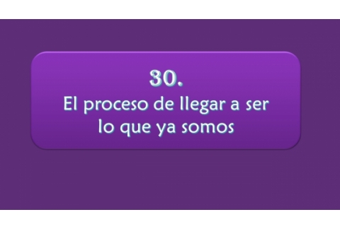 El proceso de llegar a ser lo que ya somos.
