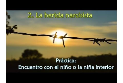 La herida narcisista - Práctica: Encuentro con el niño o la niña interior