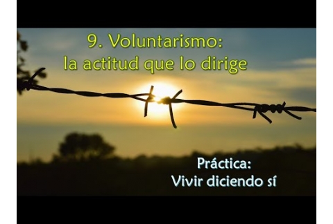 Voluntarismo: la actitud que lo dirige - Práctica: vivir diciendo sí