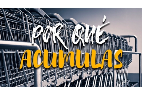 POR QUÉ ACUMULAS en tu VIDA?