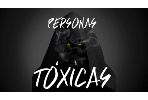 las PERSONAS TÓXICAS NO EXISTEN