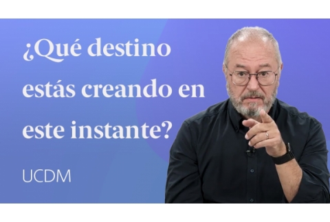 ¿Qué destino estás creando en este instante?  Un Curso de Milagros