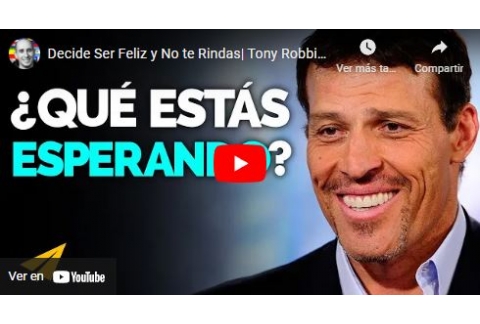 Decide Ser Feliz y No te Rindas| Tony Robbins en Español: 10 Reglas para el éxito Vol 2