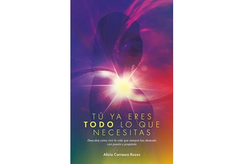 Libro Tú ya eres todo lo que necesitas: Descubre cómo vivir la vida que siempre has deseado con pasión y propósito