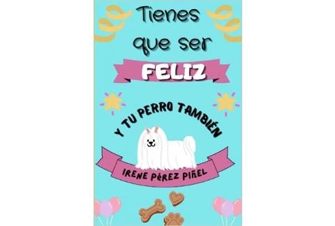 Tienes que ser feliz: (Y tu perro, también)