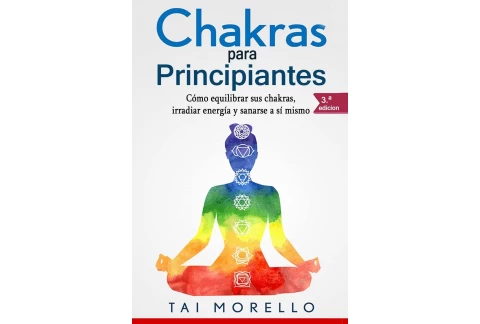 Chakras para Principiantes: Cómo equilibrar sus chakras, irradiar energía y sanarse a sí mismo