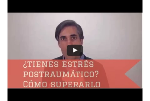 Estrés Postraumático: ¿Lo tienes? Como superarlo.