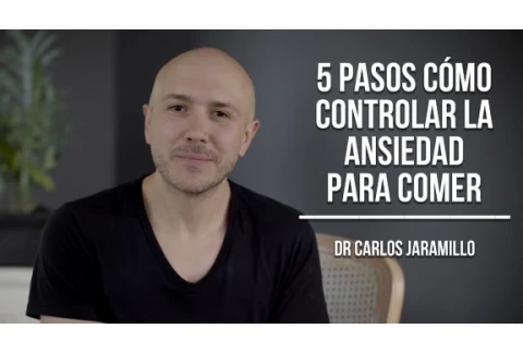 5 pasos Cómo controlar la ansiedad para comer - Dr Carlos Jaramillo