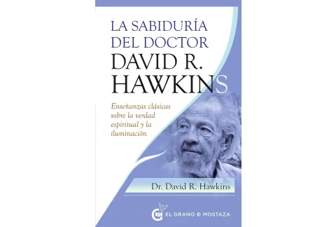 La sabiduría del Doctor David R. Hawkins: Enseñanzas clásicas sobre la verdad espiritual y la iluminación