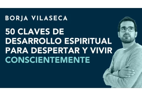 50 claves de desarrollo espiritual para despertar y vivir conscientemente | Borja Vilaseca