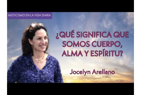 ¿Qué significa que somos cuerpo, alma y espíritu? - Jocelyn Arellano