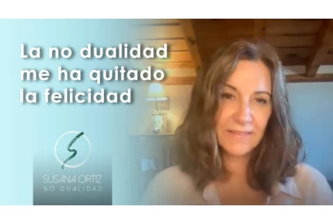La no dualidad me ha quitado la felicidad