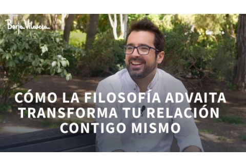 Filosofía Advaita (No Dualidad) para Principiantes | Borja Vilaseca