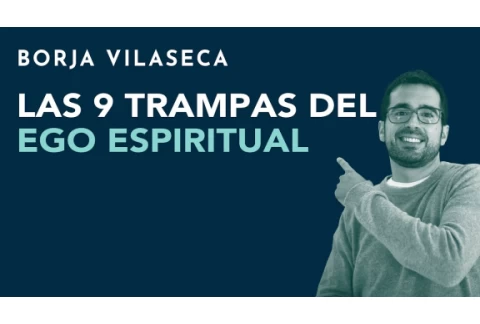 Las 9 trampas del ego espiritual | Borja Vilaseca