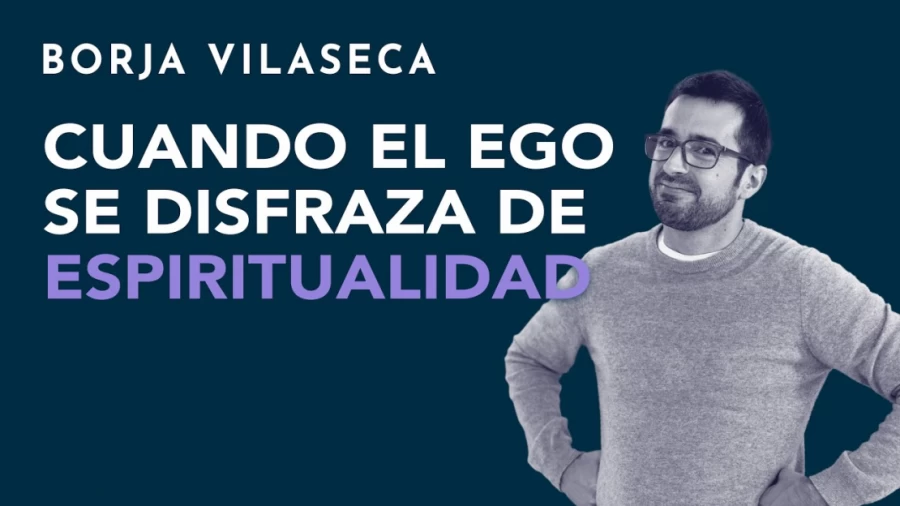 Imagen portada Cuando el ego se disfraza de espiritualidad | Borja Vilaseca